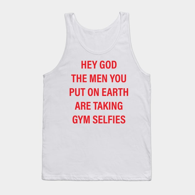 hey god the men you put on earth are taking gym selfies Tank Top by vintage-corner